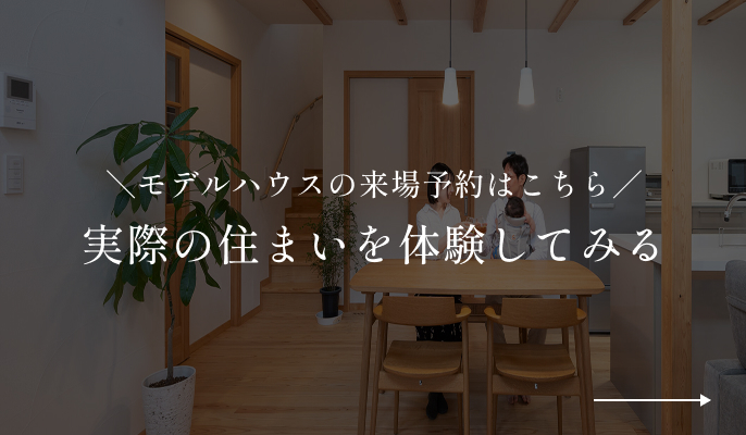 ＼モデルハウスの来場予約はこちら／実際の住まいを体験してみる