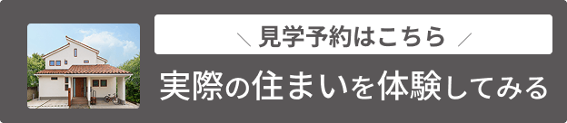 見学予約はこちら 実際の住まいを体験してみる